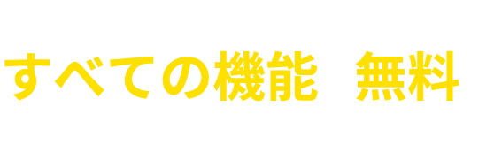 どんな機能があるか知りたい方へすべての機能が無料でお試しいただけます